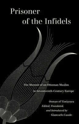 A hitetlenek foglya: Egy oszmán muszlim emlékiratai a tizenhetedik századi Európában - Prisoner of the Infidels: The Memoir of an Ottoman Muslim in Seventeenth-Century Europe