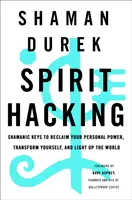 Spirit Hacking: Sámáni kulcsok személyes hatalmad visszaszerzéséhez, önmagad átalakításához és a világ megvilágításához - Spirit Hacking: Shamanic Keys to Reclaim Your Personal Power, Transform Yourself, and Light Up the World