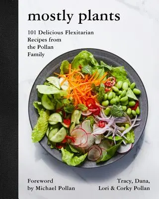 Leginkább növények: 101 finom, rugalmas étrendű recept a Pollan családtól - Mostly Plants: 101 Delicious Flexitarian Recipes from the Pollan Family