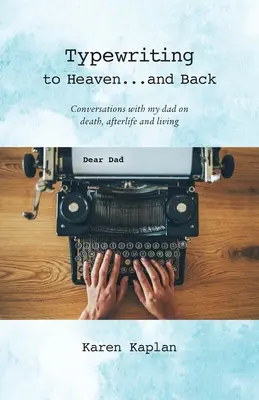 Gépírással a mennybe... és vissza: Beszélgetések apámmal a halálról, a túlvilágról és az életről - Typewriting to Heaven...and Back: Conversations with my dad on death, afterlife and living