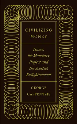 A pénz civilizálása: Hume, az ő monetáris projektje és a skót felvilágosodás - Civilizing Money: Hume, His Monetary Project, and the Scottish Enlightenment