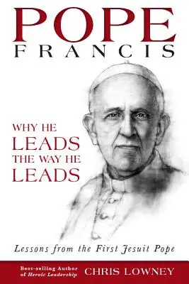 Ferenc pápa: Ferenc pápa: Miért vezet úgy, ahogyan vezet: Az első jezsuita pápa tanulságai - Pope Francis: Why He Leads the Way He Leads: Lessons from the First Jesuit Pope