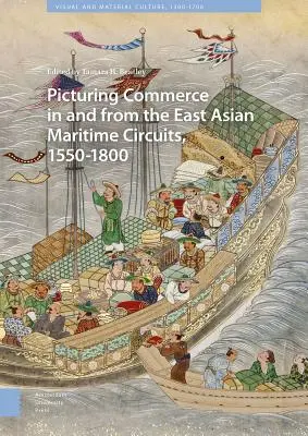 A kelet-ázsiai tengeri körutak kereskedelmének ábrázolása, 1550-1800 - Picturing Commerce in and from the East Asian Maritime Circuits, 1550-1800