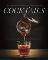 The Southern Foodways Alliance Guide to Cocktails (A déli ételek szövetségének útmutatója a koktélokhoz) - The Southern Foodways Alliance Guide to Cocktails