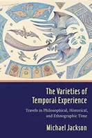 Az időbeli tapasztalat változatai: Utazások a filozófiai, történelmi és etnográfiai időben - The Varieties of Temporal Experience: Travels in Philosophical, Historical, and Ethnographic Time