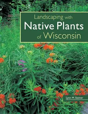 Tájépítészet Wisconsin őshonos növényeivel - Landscaping with Native Plants of Wisconsin