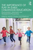 A játék jelentősége a kisgyermekkori nevelésben: Pszichoanalitikus, kötődési és fejlődési perspektívák - The Importance of Play in Early Childhood Education: Psychoanalytic, Attachment, and Developmental Perspectives