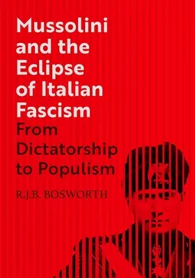 Mussolini és az olasz fasizmus fogyatkozása: A diktatúrától a populizmusig - Mussolini and the Eclipse of Italian Fascism: From Dictatorship to Populism