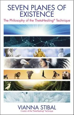 A létezés hét síkja: A Thetahealing(r) technika filozófiája - Seven Planes of Existence: The Philosophy of the Thetahealing(r) Technique