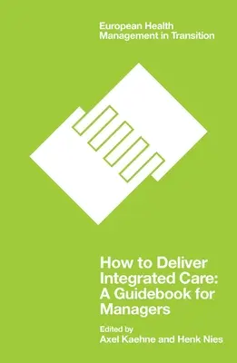 Hogyan nyújtsunk integrált ellátást: Útmutató vezetők számára - How to Deliver Integrated Care: A Guidebook for Managers