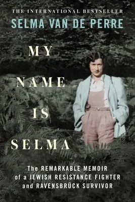 A nevem Selma: Egy zsidó ellenállási harcos és holland túlélő figyelemre méltó emlékiratai - My Name Is Selma: The Remarkable Memoir of a Jewish Resistance Fighter and Ravensbrck Survivor