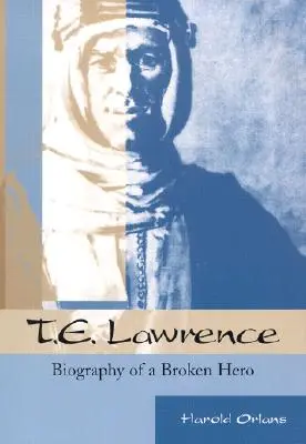 T. E. Lawrence: Lawrence Lawrence: Egy megtört hős életrajza - T. E. Lawrence: Biography of a Broken Hero