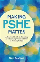 Making Pshe Matter: Gyakorlati útmutató a kreatív Pshe tervezéséhez és tanításához az általános iskolában - Making Pshe Matter: A Practical Guide to Planning and Teaching Creative Pshe in Primary School