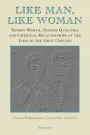 Mint a férfi, mint a nő: Római nők, nemi tulajdonságok és házastársi kapcsolatok az első századfordulón - Like Man, Like Woman: Roman Women, Gender Qualities and Conjugal Relationships at the Turn of the First Century