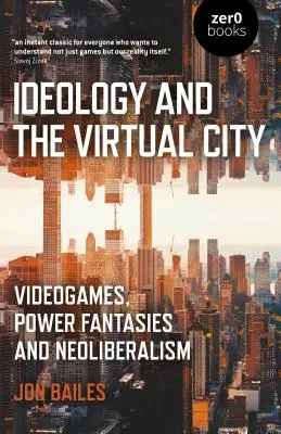 Ideológia és a virtuális város: Videójátékok, hatalmi fantáziák és a neoliberalizmus - Ideology and the Virtual City: Videogames, Power Fantasies and Neoliberalism