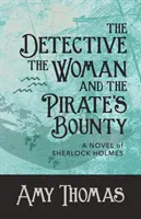 A detektív, a nő és a kalózok fejpénze: Sherlock Holmes regénye - The Detective, The Woman and The Pirate's Bounty: A Novel of Sherlock Holmes