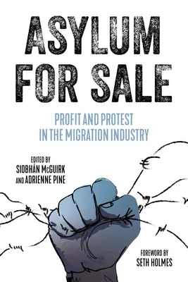 Asylum for Sale: Profit és tiltakozás a migrációs iparban - Asylum for Sale: Profit and Protest in the Migration Industry