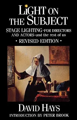 Fény a témára: Színpadi világítás rendezőknek és színészeknek: És a többieknek - Light on the Subject: Stage Lighting for Directors & Actors: And the Rest of Us