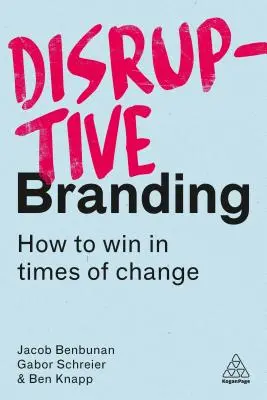 Disruptive Branding: Hogyan nyerjünk a változások idején - Disruptive Branding: How to Win in Times of Change