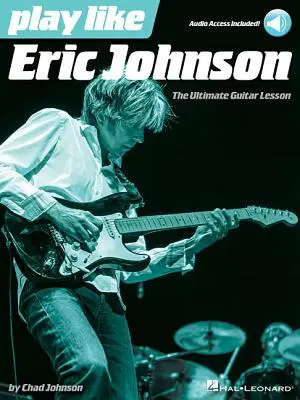 Játssz úgy, mint Eric Johnson: A végső gitárleckekönyv online hangsávokkal - Play Like Eric Johnson: The Ultimate Guitar Lesson Book with Online Audio Tracks