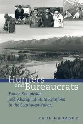 Vadászok és bürokraták: Hatalom, tudás és az őslakosok és az állam kapcsolatai a délnyugati Yukonban - Hunters and Bureaucrats: Power, Knowledge, and Aboriginal-State Relations in the Southwest Yukon