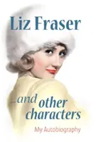 Liz Fraser... és más karakterek - Önéletrajzom - Liz Fraser... and Other Characters - My Autobiography