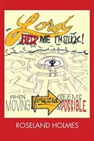 Uram segíts, megrekedtem! Amikor az előrehaladás lehetetlennek tűnik - Lord Help Me I'm Stuck!: When Moving Forward Seems Impossible