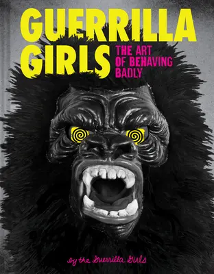 Guerilla Girls: A rosszul viselkedés művészete - Guerrilla Girls: The Art of Behaving Badly