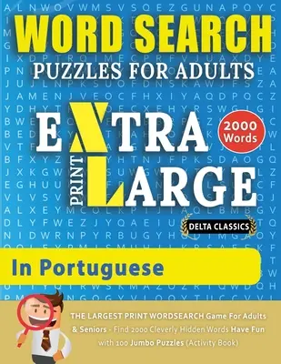 SZÓKERESŐ KÉRDÉSEK EXTRA NAGYNYOMATÚ FELNŐTTEKNEK PORTUGÁZSUL - Delta Classics - A NAGYNYOMATÚ SZÓKERESŐ Felnőtteknek és Időseknek - Találd meg 2000 - WORD SEARCH PUZZLES EXTRA LARGE PRINT FOR ADULTS IN PORTUGUESE - Delta Classics - The LARGEST PRINT WordSearch Game for Adults And Seniors - Find 2000