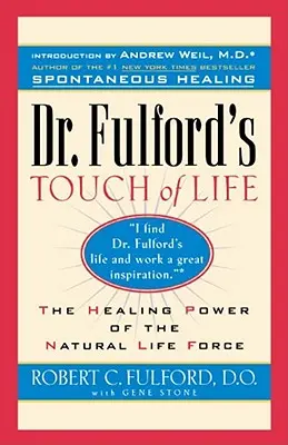 Dr. Fulford's Touch of Life (Az élet érintése): A test, az elme és a lélek összehangolása a bennünk rejlő gyógyító tiszteletére - Dr. Fulford's Touch of Life: Aligning Body, Mind, and Spirit to Honor the Healer Within