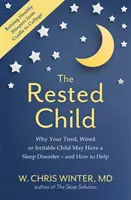 A kipihent gyermek - Miért lehet fáradt, ideges vagy ingerlékeny gyermekednek alvászavara - és hogyan segíthetsz rajta - Rested Child - Why Your Tired, Wired, or Irritable Child May Have a Sleep Disorder - and How to Help