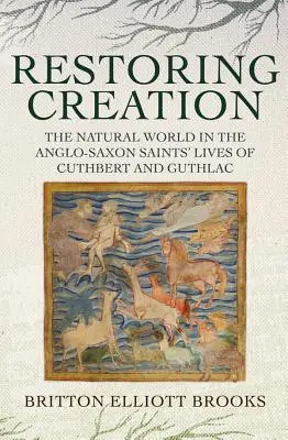 A teremtés helyreállítása: A természeti világ Cuthbert és Guthlac angolszász szentek életében - Restoring Creation: The Natural World in the Anglo-Saxon Saints' Lives of Cuthbert and Guthlac