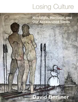 A kultúra elvesztése: Nosztalgia, örökség és felgyorsult korunk - Losing Culture: Nostalgia, Heritage, and Our Accelerated Times