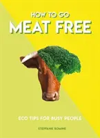 Hogyan váljunk húsmentessé: Öko tippek elfoglalt embereknek - How to Go Meat Free: Eco Tips for Busy People