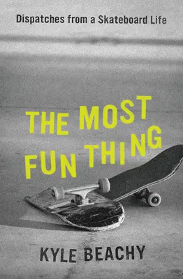 A legszórakoztatóbb dolog: Beszámolók egy gördeszkás életből - The Most Fun Thing: Dispatches from a Skateboard Life