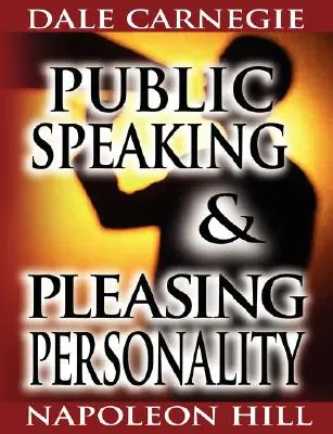 Public Speaking by Dale Carnegie (a How to Win Friends & Influence People szerzője) & Pleasing Personality by Napoleon Hill (a Think an - Public Speaking by Dale Carnegie (the author of How to Win Friends & Influence People) & Pleasing Personality by Napoleon Hill (the author of Think an