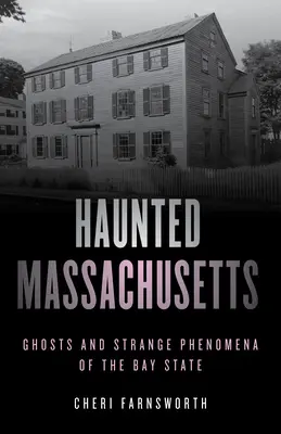 Haunted Massachusetts: Szellemek és furcsa jelenségek az öböl államban, második kiadás - Haunted Massachusetts: Ghosts and Strange Phenomena of the Bay State, Second Edition