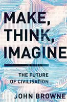 Make, Think, Imagine - A civilizáció jövője - Make, Think, Imagine - The Future of Civilisation