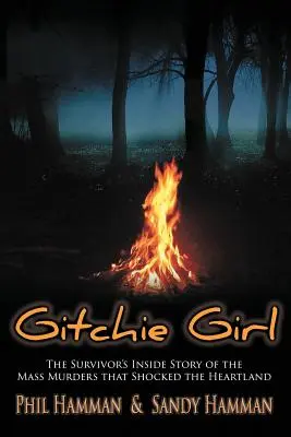 Gitchie Girl: A túlélő belső története a tömeggyilkosságokról, amelyek sokkolták a szívföldet - Gitchie Girl: The Survivor's Inside Story of the Mass Murders that Shocked the Heartland