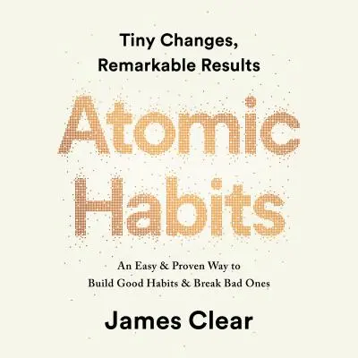 Atomic Habits: Egyszerű és bevált módszer a jó szokások kialakításához és a rosszak megtöréséhez AUDIOBOOK - Atomic Habits: An Easy & Proven Way to Build Good Habits & Break Bad Ones AUDIOBOOK