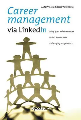 Karriermenedzsment a LinkedIn segítségével: Az online hálózatod felhasználása új munka vagy kihívást jelentő feladatok keresésére - Career Management via LinkedIn: Using Your Online Network to Find New Work or Challenging Assignments