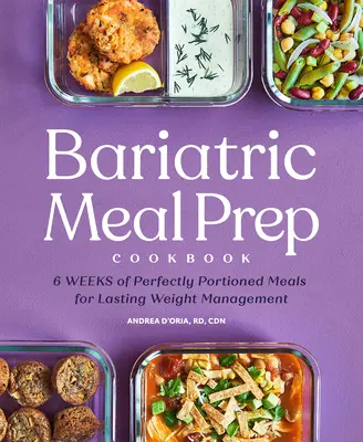 Bariatric Meal Prep szakácskönyv: 6 hét tökéletesen adagolt étkezés az egész életen át tartó testsúlykezelésért - Bariatric Meal Prep Cookbook: 6 Weeks of Perfectly Portioned Meals for Lifelong Weight Management