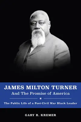 James Milton Turner és Amerika ígérete: Turner Turner: Egy polgárháború utáni fekete vezető közéleti szerepvállalása - James Milton Turner and the Promise of America: The Public Life of a Post-Civil War Black Leader