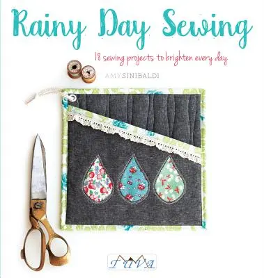 Rainy Day Sewing: 18 varróprojekt minden nap feldobására - Rainy Day Sewing: 18 Sewing Projects to Brighten Every Day