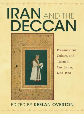 Irán és a Dekkán: Perzsa művészet, kultúra és tehetség a körforgásban, 1400-1700 - Iran and the Deccan: Persianate Art, Culture, and Talent in Circulation, 1400-1700