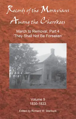 A morvák feljegyzései a cserokék között, 9. kötet: Kilencedik kötet: March to Removal, 4. rész 'they Shall Not Be Forsaken', 1830-1833 - Records of the Moravians Among the Cherokees, Volume 9: Volume Nine: March to Removal, Part 4 'they Shall Not Be Forsaken', 1830-1833