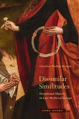 Különböző hasonlóságok: Áhítati tárgyak a késő középkori Európában - Dissimilar Similitudes: Devotional Objects in Late Medieval Europe