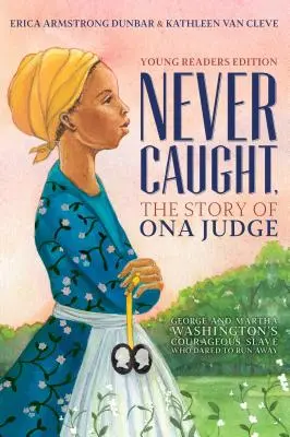 Never Caught, Ona Judge története: George és Martha Washington bátor rabszolgája, aki el mert szökni; Ifjúsági kiadás - Never Caught, the Story of Ona Judge: George and Martha Washington's Courageous Slave Who Dared to Run Away; Young Readers Edition