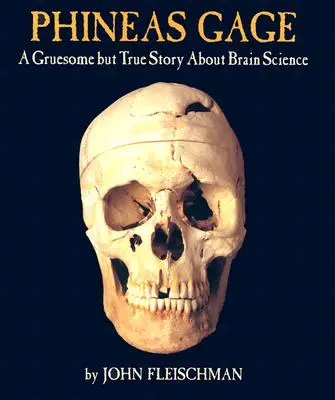 Phineas Gage: Egy hátborzongató, de igaz történet az agykutatásról - Phineas Gage: A Gruesome But True Story about Brain Science