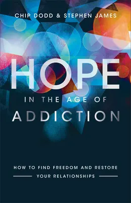 Remény a függőség korában: Hogyan találhatod meg a szabadságot és állíthatod helyre a kapcsolataidat? - Hope in the Age of Addiction: How to Find Freedom and Restore Your Relationships